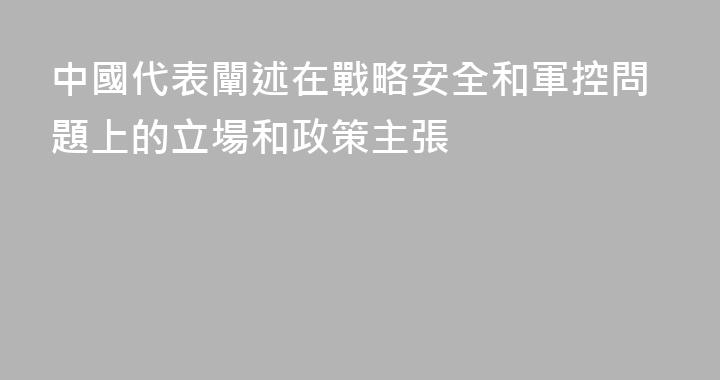 中國代表闡述在戰略安全和軍控問題上的立場和政策主張
