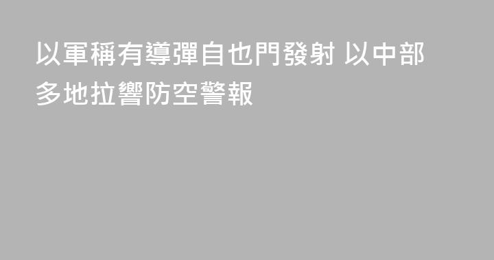 以軍稱有導彈自也門發射 以中部多地拉響防空警報