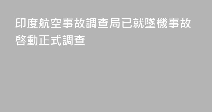 印度航空事故調查局已就墜機事故啓動正式調查