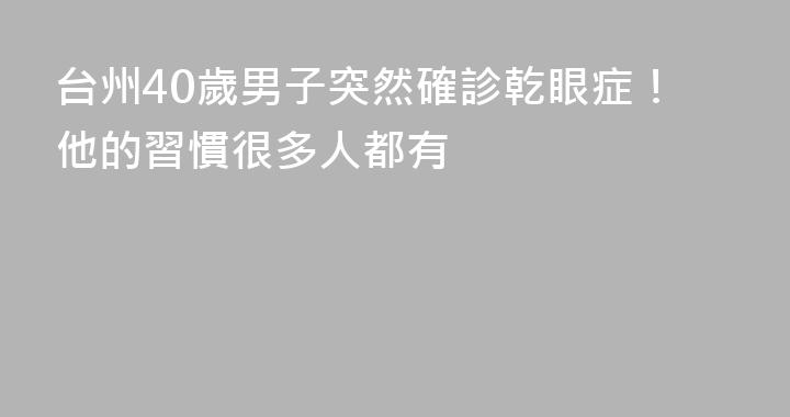 台州40歲男子突然確診乾眼症！他的習慣很多人都有