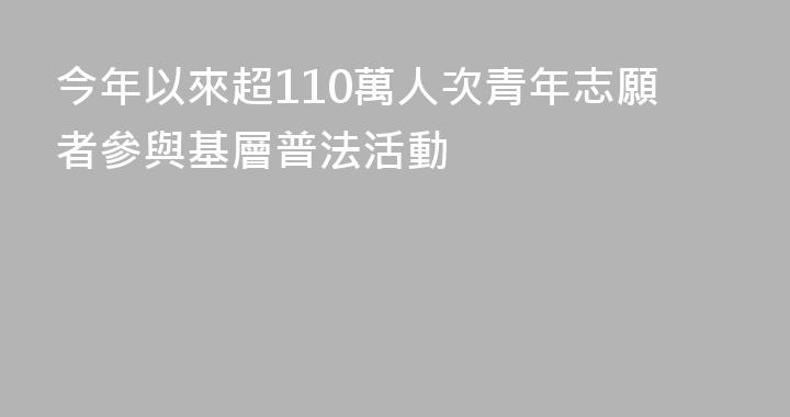 今年以來超110萬人次青年志願者參與基層普法活動
