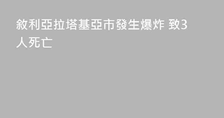 敘利亞拉塔基亞市發生爆炸 致3人死亡