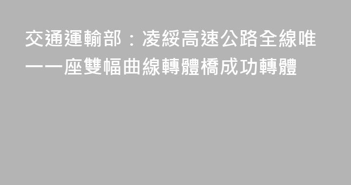 交通運輸部：凌綏高速公路全線唯一一座雙幅曲線轉體橋成功轉體