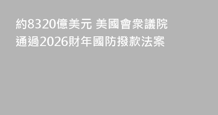 約8320億美元 美國會衆議院通過2026財年國防撥款法案