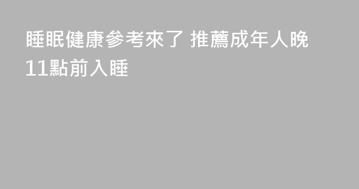 睡眠健康參考來了 推薦成年人晚11點前入睡