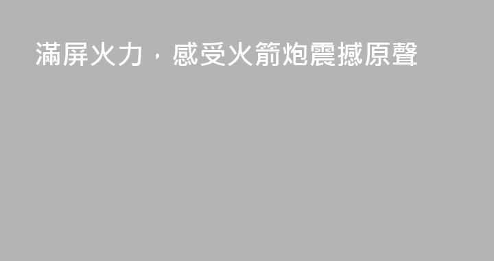 滿屏火力，感受火箭炮震撼原聲