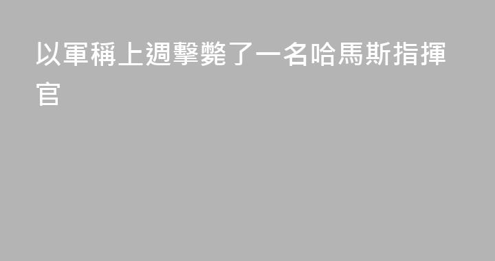 以軍稱上週擊斃了一名哈馬斯指揮官