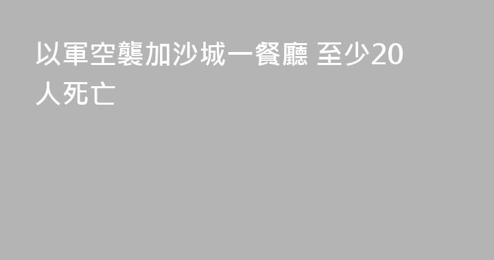 以軍空襲加沙城一餐廳 至少20人死亡
