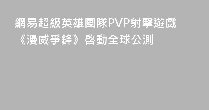 網易超級英雄團隊PVP射擊遊戲《漫威爭鋒》啓動全球公測