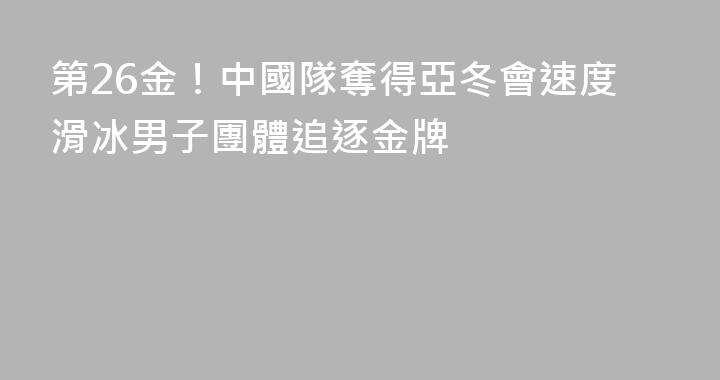 第26金！中國隊奪得亞冬會速度滑冰男子團體追逐金牌