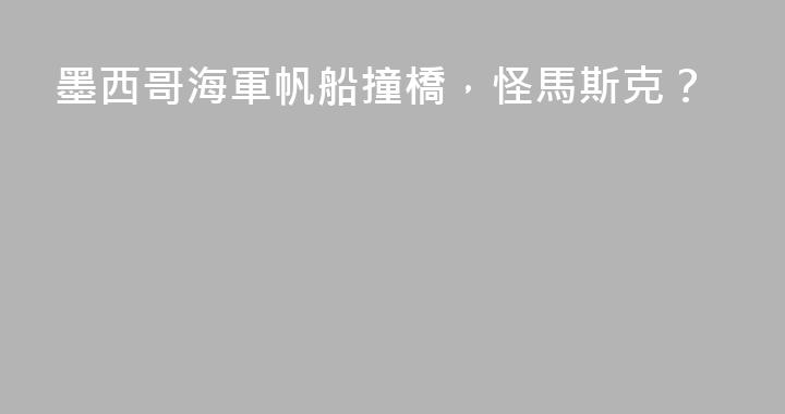 墨西哥海軍帆船撞橋，怪馬斯克？