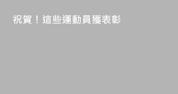 祝賀！這些運動員獲表彰