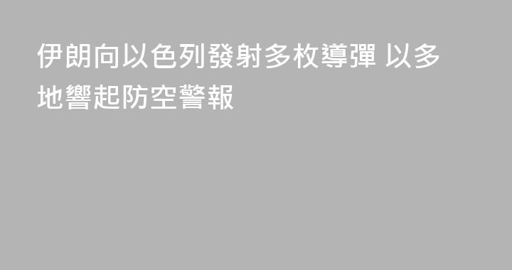 伊朗向以色列發射多枚導彈 以多地響起防空警報