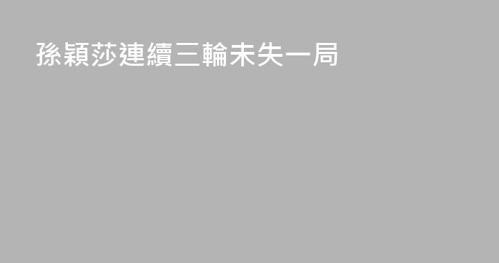 孫穎莎連續三輪未失一局