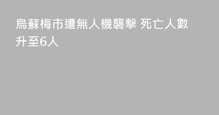 烏蘇梅市遭無人機襲擊 死亡人數升至6人