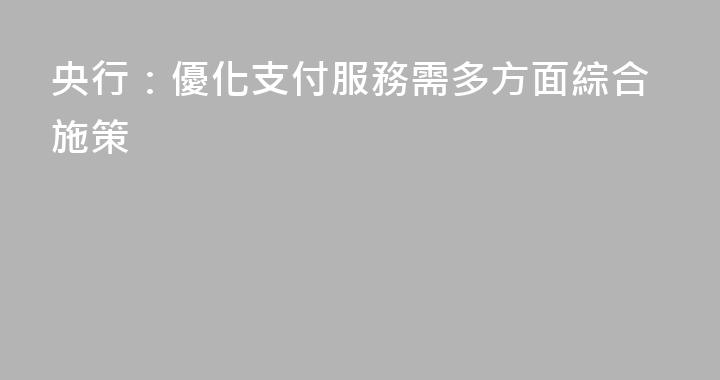 央行：優化支付服務需多方面綜合施策