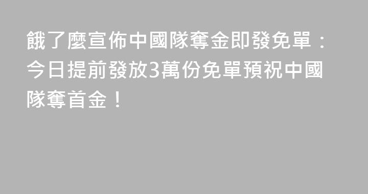餓了麼宣佈中國隊奪金即發免單：今日提前發放3萬份免單預祝中國隊奪首金！