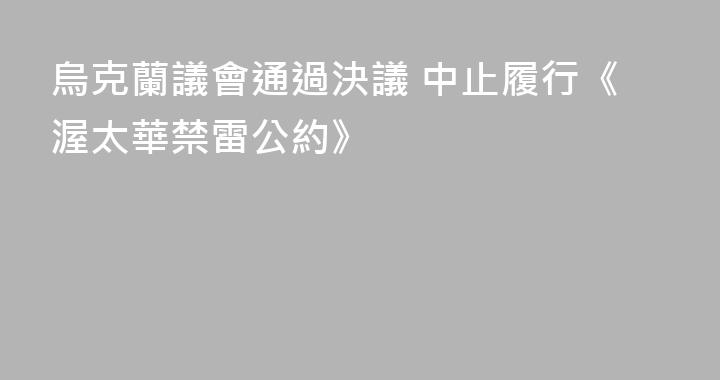 烏克蘭議會通過決議 中止履行《渥太華禁雷公約》
