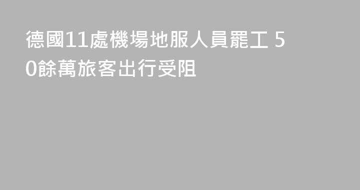 德國11處機場地服人員罷工 50餘萬旅客出行受阻