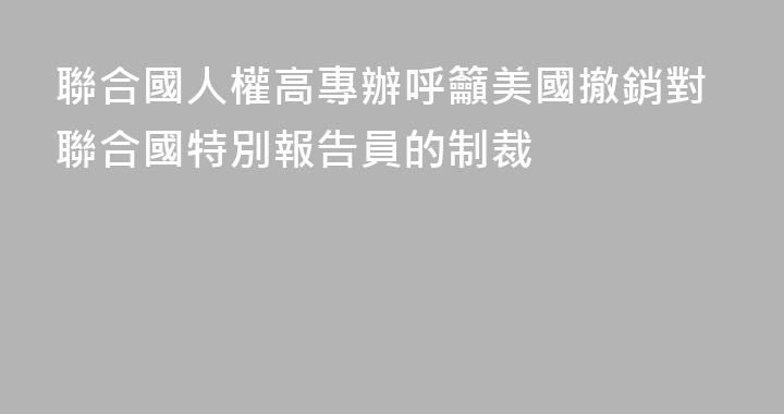 聯合國人權高專辦呼籲美國撤銷對聯合國特別報告員的制裁