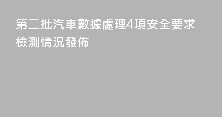 第二批汽車數據處理4項安全要求檢測情況發佈