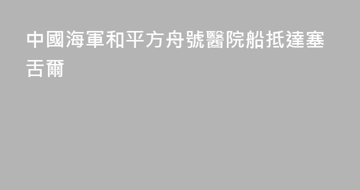 中國海軍和平方舟號醫院船抵達塞舌爾