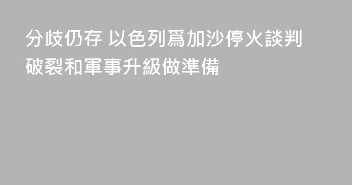 分歧仍存 以色列爲加沙停火談判破裂和軍事升級做準備
