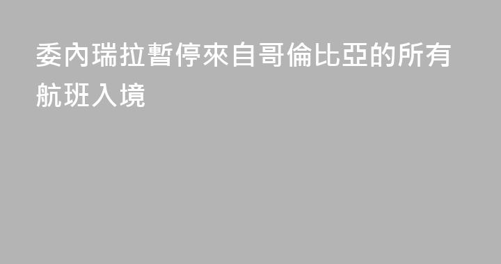 委內瑞拉暫停來自哥倫比亞的所有航班入境