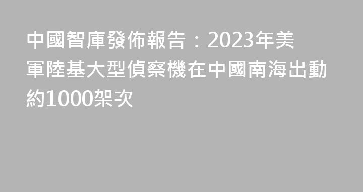 中國智庫發佈報告：2023年美軍陸基大型偵察機在中國南海出動約1000架次