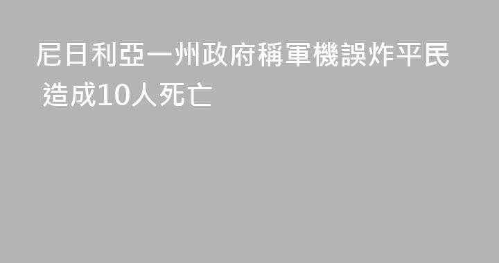 尼日利亞一州政府稱軍機誤炸平民 造成10人死亡