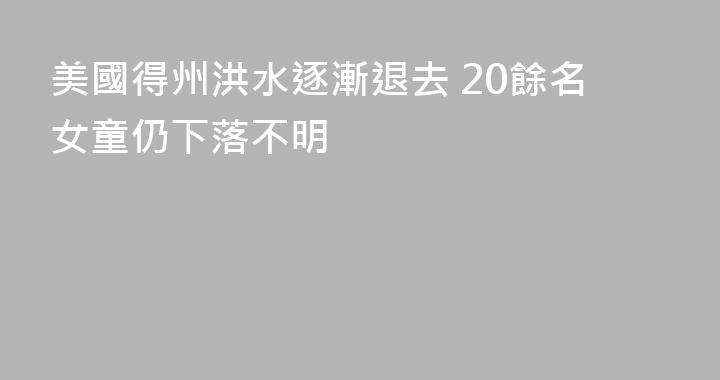 美國得州洪水逐漸退去 20餘名女童仍下落不明