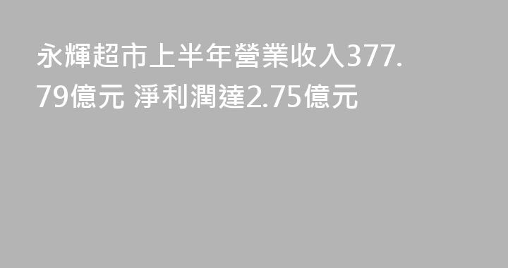 永輝超市上半年營業收入377.79億元 淨利潤達2.75億元