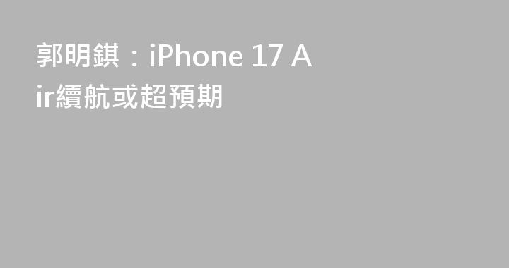郭明錤：iPhone 17 Air續航或超預期