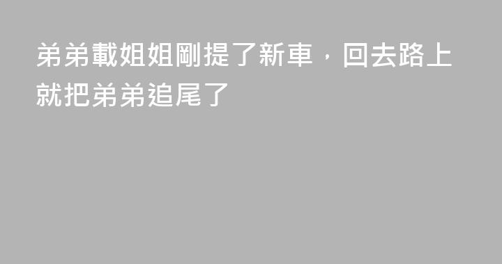 弟弟載姐姐剛提了新車，回去路上就把弟弟追尾了