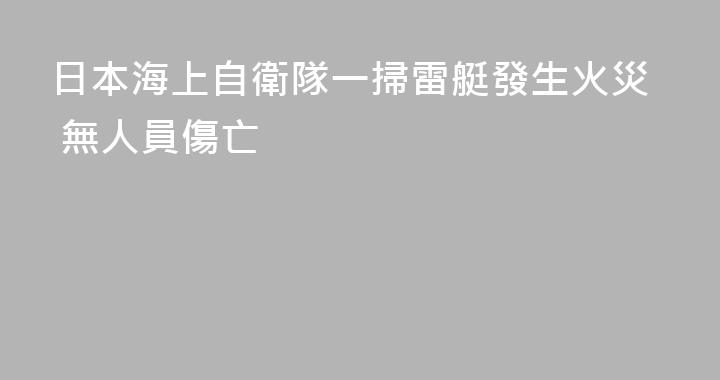 日本海上自衛隊一掃雷艇發生火災 無人員傷亡