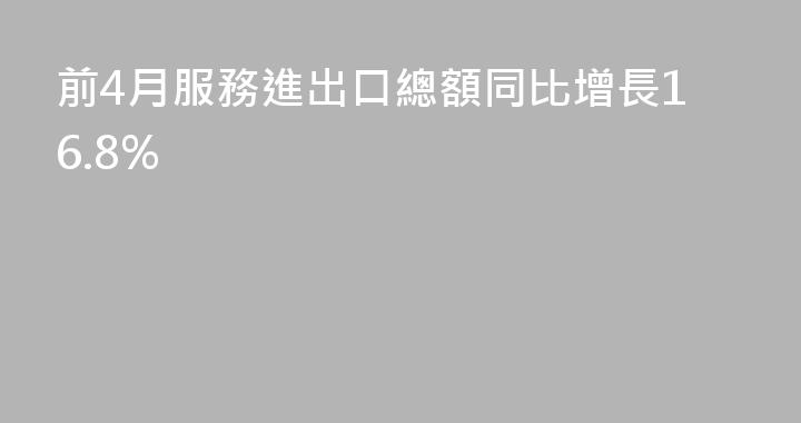 前4月服務進出口總額同比增長16.8%