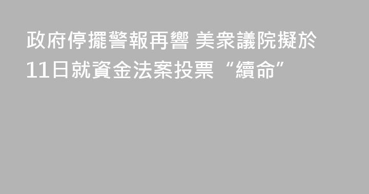 政府停擺警報再響 美衆議院擬於11日就資金法案投票“續命”