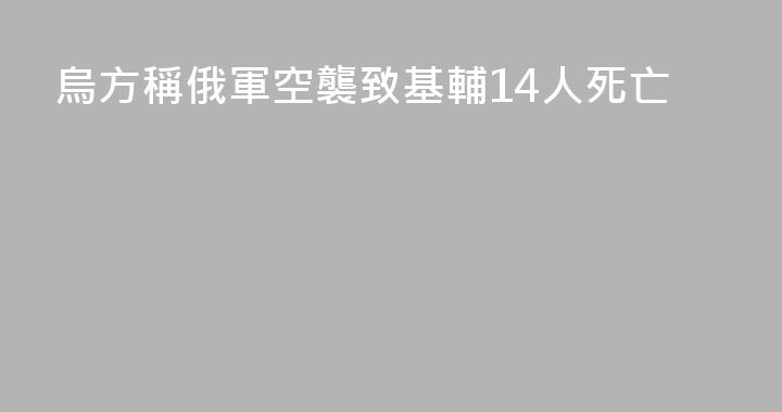 烏方稱俄軍空襲致基輔14人死亡