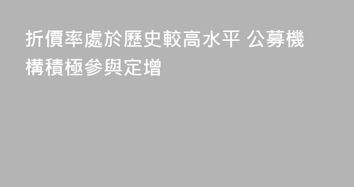 折價率處於歷史較高水平 公募機構積極參與定增