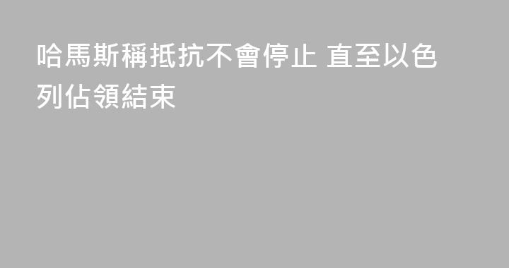 哈馬斯稱抵抗不會停止 直至以色列佔領結束