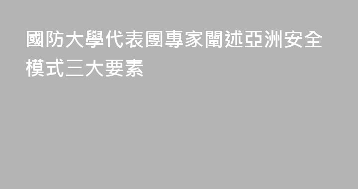 國防大學代表團專家闡述亞洲安全模式三大要素