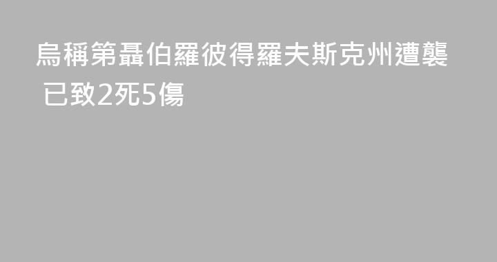 烏稱第聶伯羅彼得羅夫斯克州遭襲 已致2死5傷