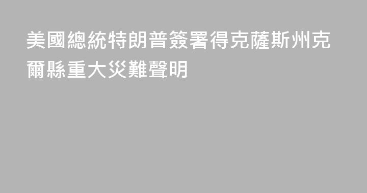 美國總統特朗普簽署得克薩斯州克爾縣重大災難聲明