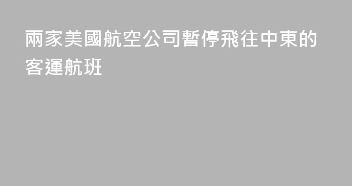 兩家美國航空公司暫停飛往中東的客運航班