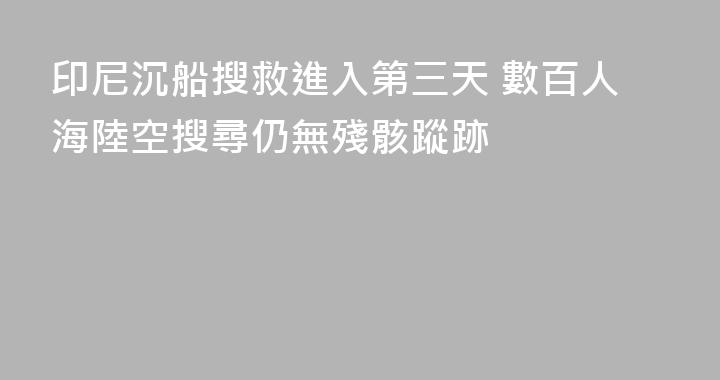 印尼沉船搜救進入第三天 數百人海陸空搜尋仍無殘骸蹤跡