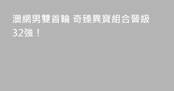 澳網男雙首輪 奇臻異寶組合晉級32強！