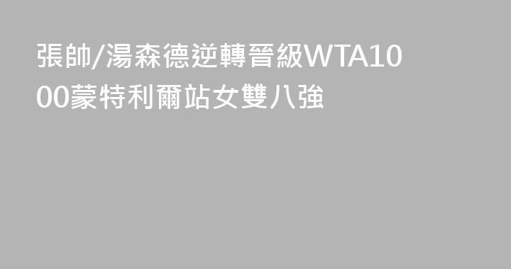 張帥/湯森德逆轉晉級WTA1000蒙特利爾站女雙八強