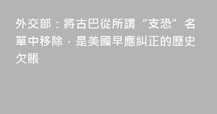 外交部：將古巴從所謂“支恐”名單中移除，是美國早應糾正的歷史欠賬