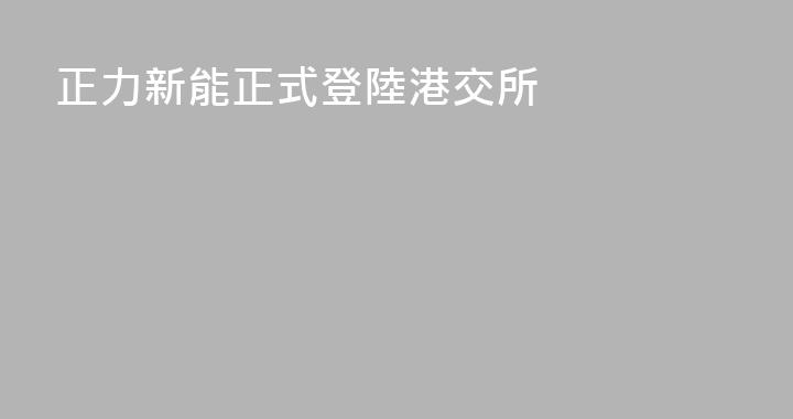 正力新能正式登陸港交所