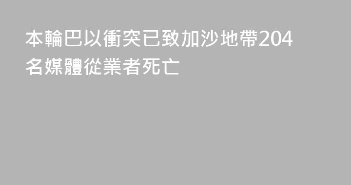 本輪巴以衝突已致加沙地帶204名媒體從業者死亡